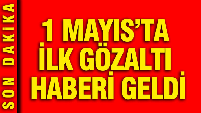 1-mayista-ilk-gozalti-haberi-geldi-6kT9KPn1